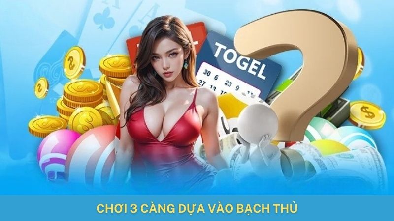Chơi 3 càng dựa vào bạch thủ